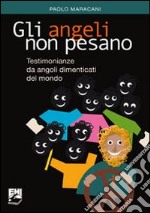 Gli angeli non pesano. Testimonianze e messaggi da angoli dimenticati del mondo libro