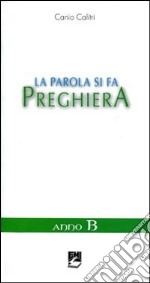 La parola si fa preghiera. Anno B libro