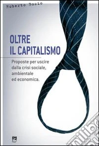 Oltre il capitalismo. Proposte per uscire dalla crisi sociale, ambientale ed economica
