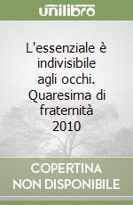 L'essenziale è indivisibile agli occhi. Quaresima di fraternità 2010