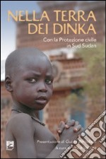 Nella terra dei dinka. Con la Protezione Civile in Sud Sudan libro