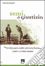 Semi di giustizia. «Un'altra parte cadde sulla terra buona». I semi come bene comune libro