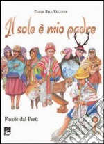 Il Sole è mio padre. Favole dal Perù libro