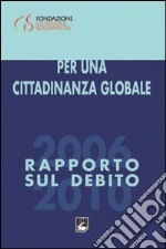 Per una cittadinanza globale. Rapporto sul debito 2006-2010