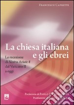 La Chiesa italiana e gli ebrei. La ricezione di Nostra aetate dal Vaticano II a oggi libro