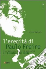 L'Eredità di Paulo Freire. Vita, pensiero, attualità pedagogica dell'educatore del mondo libro