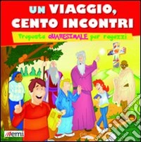 Un viaggio, cento incontri. Proposta quaresimale per ragazzi libro
