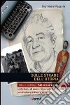 Sulle strade dell'utopia. Vita e scritti di Tullio Contiero libro