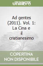 Ad gentes (2011). Vol. 1: La Cina e il cristianesimo libro