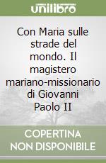 Con Maria sulle strade del mondo. Il magistero mariano-missionario di Giovanni Paolo II libro