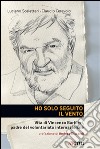 Ho solo seguito il vento. Vita di Vincenzo Barbieri, padre del volontariato internazionale libro