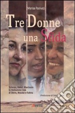 Tre donne una sfida. Teheran, Kabul, Khartoum: la rivoluzione rosa di Shirin, Malalai e Fatima libro