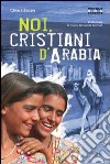 Noi cristiani d'Arabia libro di Zappa Chiara