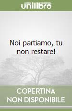 Noi partiamo, tu non restare!