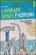 Lavorare senza padroni. Viaggio nelle imprese «recuperadas» d'Argentina