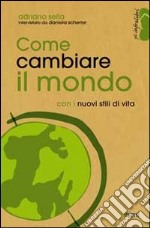 Come cambiare il mondo con i nuovi stili di vita libro