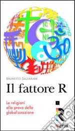 Il Fattore R. Le religioni alla prova della globalizzazione libro