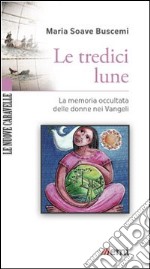 Le tredici lune. La memoria occultata delle donne nei Vangeli libro