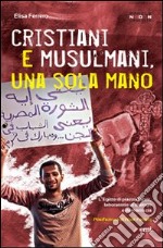 Cristiani e musulmani, una sola mano. L'Egitto di Piazza Tahrir dal dialogo alla democrazia