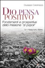 Dio pensa positivo. Fondamenti e prospettive della missione «ai popoli». Un missionario riflette libro