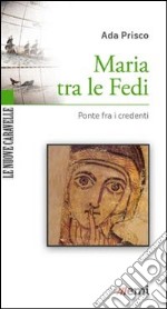 Maria tra le fedi. Ponte fra i credenti libro