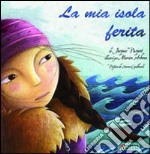 La mia isola ferita. Ediz. illustrata libro