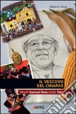 Il Vescovo del Chiapas. Vita di Samuel Ruiz detto Tatic