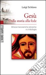 Gesù. Dalla storia alla fede. Attese messianiche ebraiche e cristologia libro