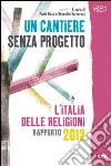 Un cantiere senza progetto. L'Italia delle religioni. Rapporto 2012 libro