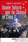 Quale futuro per la Chiesa in Cina? libro di Lazzarotto Angelo S.