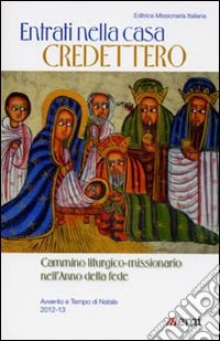 Entrati nella casa credettero. Cammino liturgico-missionario nell'Anno della Fede. Avvento e Tempo di Natale 2012-13 libro