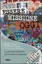 Essere missione oggi. Una comunità missionaria si interroga. La presenza ad gentes nel Vecchio Continente libro