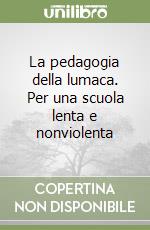 La pedagogia della lumaca. Per una scuola lenta e nonviolenta libro