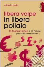 Libera volpe in libero pollaio. La finanza vorace e 10 mosse per addomesticarla libro