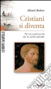 Cristiani si diventa. Per una spiritualità della libertà radicale libro