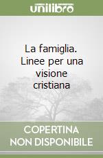 La famiglia. Linee per una visione cristiana libro