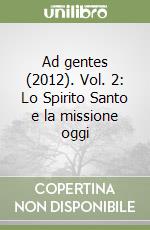 Ad gentes (2012). Vol. 2: Lo Spirito Santo e la missione oggi libro