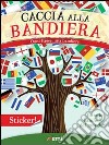 Caccia alla bandiera. Ogni paese, una bandiera. Con adesivi. Ediz. illustrata libro