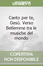 Canto per te, Gesù. Verso Betlemme tra le musiche del mondo libro