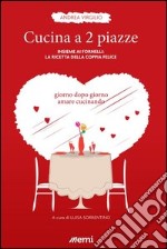 Cucina a 2 piazze. Insieme ai fornelli: la ricetta della coppia felice libro