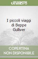 I piccoli viaggi di Beppe Gulliver libro