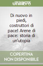 Di nuovo in piedi, costruttori di pace! Arene di pace: storia di un'utopia libro