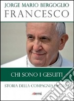 Chi sono i Gesuiti. Storia della Compagnia di Gesù libro