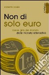 Non di solo euro. Breve giro del mondo delle monete alternative libro