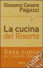 La cucina del Risorto. Gesù «cuoco» per l'umanità affamata libro