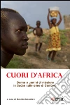 Cuori d'Africa. Donne e uomini di missione in Sudan sulle orme di Comboni libro
