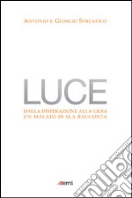 Luce. Dalla disperazione alla gioia. Un malato di SLA racconta