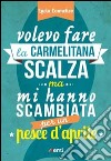 Volevo fare la carmelitana scalza ma mi hanno scambiata per un pesce d'aprile libro