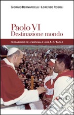 Paolo VI: destinazione mondo. I viaggi di Montini incontro ai popoli libro