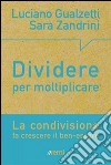 Dividere per moltiplicare. La condivisione fa crescere il ben-essere libro